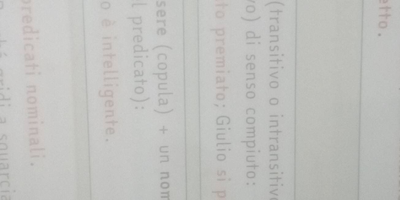 etto . 
(transitivo o intransitiv 
vo) di senso compiuto: 
to premiato; Giulio si p 
sere (copula) + un nom 
l predicato): 
o è intelligente. 
predicati nominali. 
ridi a squarcia