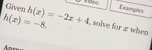 video 
Given 
Examples
h(x)=-8. h(x)=-2x+4 , solve for æ when