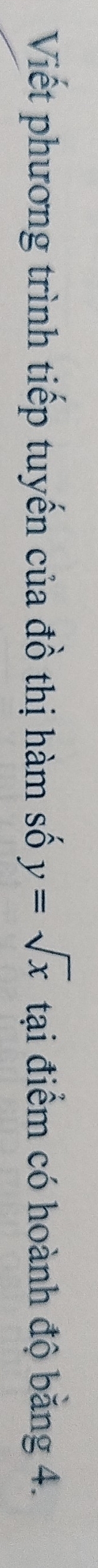 Viết phương trình tiếp tuyến của đồ thị hàm số y=sqrt(x) tại điểm có hoành độ băng 4.