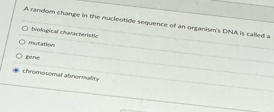 A random change in the nucleotide sequence of an organism's DNA is called a
biological characteristic
mutation
gene
chromosomal abnormality