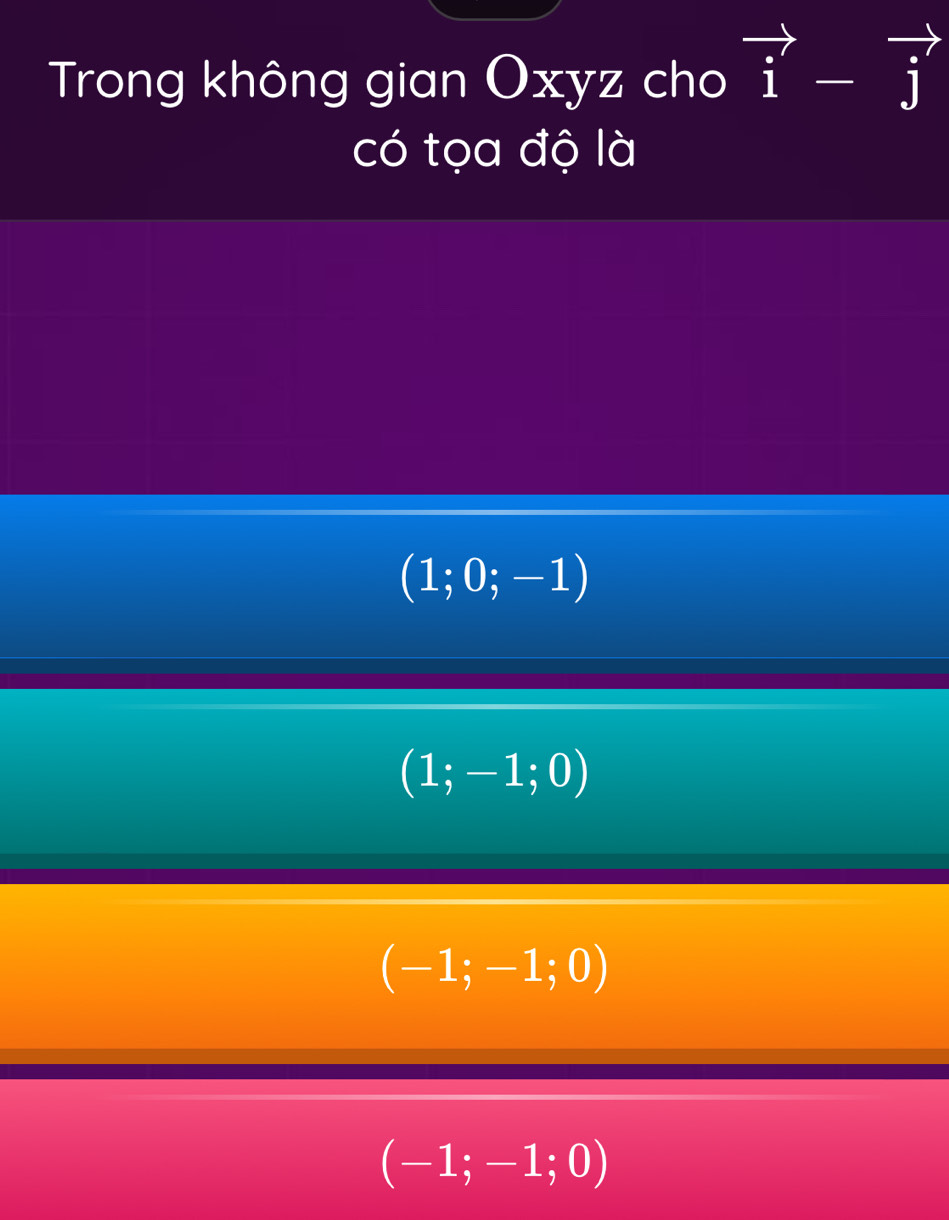 Trong không gian Oxyz cho vector i-vector j
có tọa độ là
(1;0;-1)
(1;-1;0)
(-1;-1;0)
(-1;-1;0)