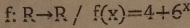 f:Rto R/f(x)=4+6^x