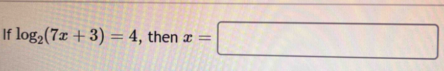 If log _2(7x+3)=4 , then x=□