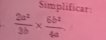 Simplificar:
 2a^2/3b *  6b^2/4a .