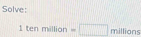 Solve:
1 ten million° =□ millions