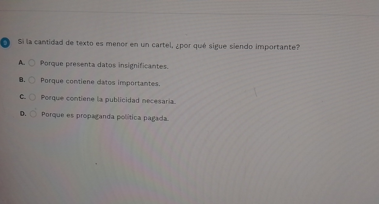 Si la cantidad de texto es menor en un cartel, ¿por qué sigue siendo importante?
A. Porque presenta datos insignificantes.
B. Porque contiene datos importantes.
C. Porque contiene la publicidad necesaria.
D. Porque es propaganda política pagada.