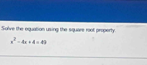 Solve the equation using the square root property.
x^2-4x+4=49