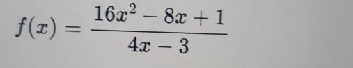 f(x)= (16x^2-8x+1)/4x-3 