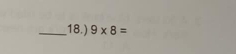 18.) 9* 8=