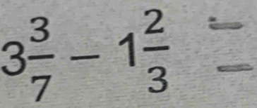 3 3/7 -1 2/3 