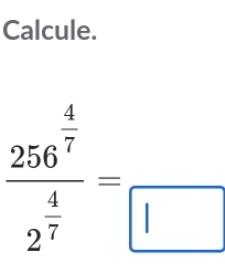 Calcule.
frac 256^(frac 4)72^(frac 4)7=frac 