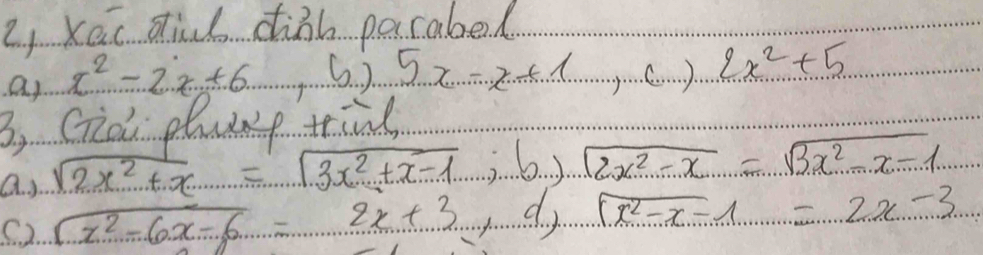 xai dtind dinh pacabed. 
ar x^2-2x+6 6. ) 5x=2+1
B, Gid phep trind 
a sqrt(2x^2+x)=sqrt(3x^2+x-1),6)sqrt(2x^2-x)=sqrt(3x^2-x-1)
() sqrt(x^2-6x-6)=2x+3 sqrt(x^2-x)-1=2x-3