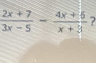  (2x+7)/3x-5 - (4x+5)/x+3  2