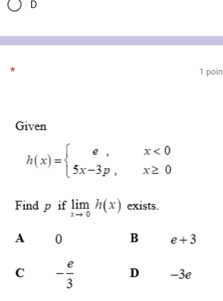 poin
Given
h(x)=beginarrayl e,x<0 5x-3p,x≥ 0endarray.
Find p if limlimits _xto 0h(x) exists.