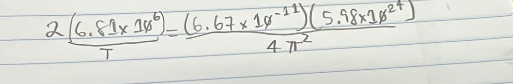  (2(6.81* 10^6))/T = ((6.67* 10^(-11))(5.98* 10^(24)))/4π^2 