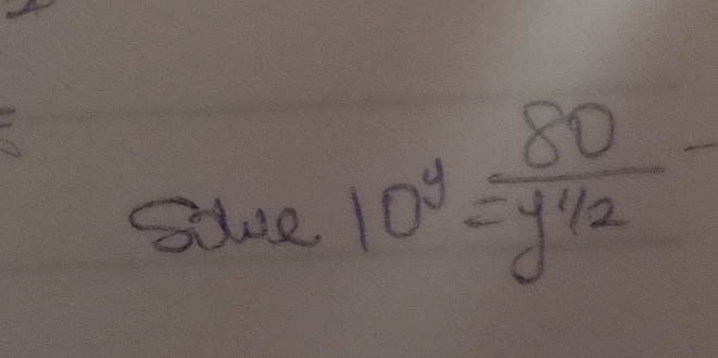 Sle 10^y= 80/y^(1/2) -