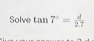 Solve tan 7°= d/2.7 