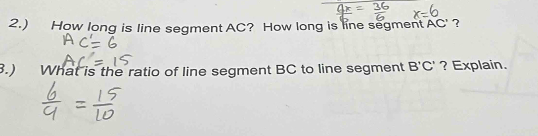 2.) How long is line segment AC? How long is line segment AC' ? 
3.) What is the ratio of line segment BC to line segment B'C' ? Explain.