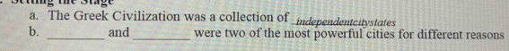 a. The Greek Civilization was a collection of independentcitystates
b. _and_ were two of the most powerful cities for different reasons