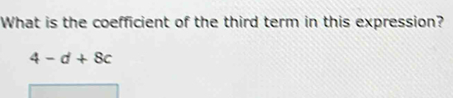 What is the coefficient of the third term in this expression?
4-d+8c