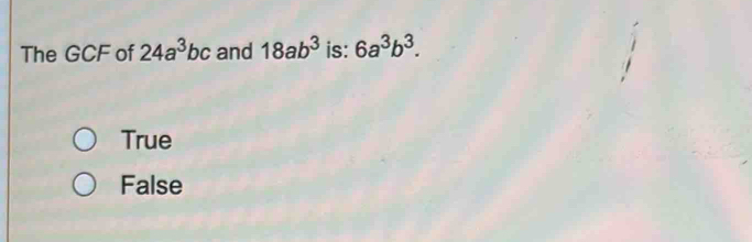 The GCF of 24a^3bc and 18ab^3 is: 6a^3b^3.
True
False