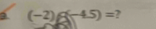 a (-2)g(-4.5)= 2