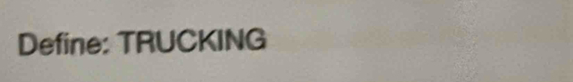 Define: TRUCKING