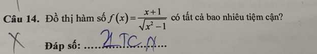 Đồ thị hàm số f(x)= (x+1)/sqrt(x^2-1)  có tất cả bao nhiêu tiệm cận? 
Đáp số:_