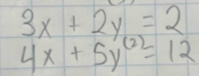 3x+2y=2
4x+5y^((2))=12