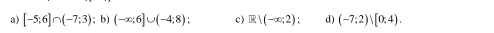 [-5;6]∩ (-7;3);b)(-∈fty ;6]∪ (-4;8); c) R|R(-∈fty ;∈fty ;2 d) (-7;2)|[0;4).