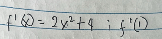 f'(x)=2x^2+4;f'(1)