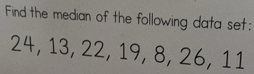 Find the median of the following data set:
24, 13, 22, 19, 8, 26, 11