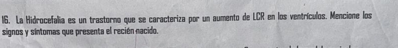 La Hidrocefalia es un trastorno que se caracteriza por un aumento de LCR en los ventrículos. Mencione los 
signos y síntomas que presenta el recién nacido.