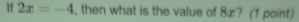 If 2x=-4 , then what is the value of 8æ? (1 point)