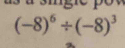 as à sigle pow
(-8)^6/ (-8)^3