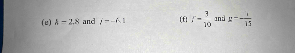 k=2.8 and j=-6.1 (f) f= 3/10  and g=- 7/15 