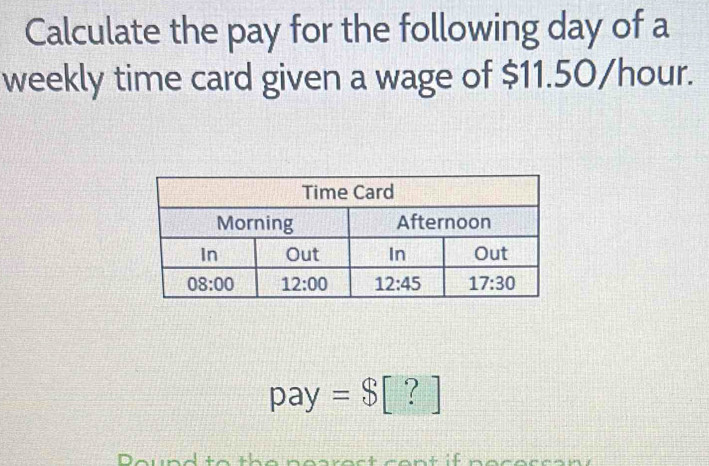 Calculate the pay for the following day of a
weekly time card given a wage of $11.50/hour.
pay=$[?]
Deuna to tha nasract cant it nacarcar