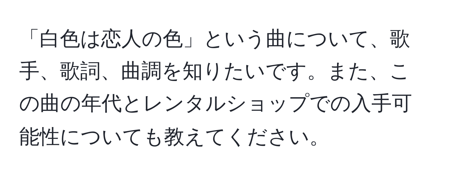 「白色は恋人の色」という曲について、歌手、歌詞、曲調を知りたいです。また、この曲の年代とレンタルショップでの入手可能性についても教えてください。