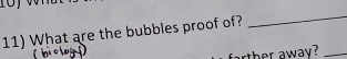 What are the bubbles proof of? 
_ 
rther away?_