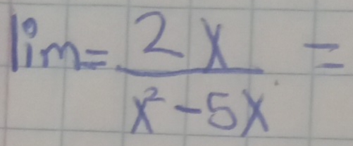 lim= 2x/x^2-5x =