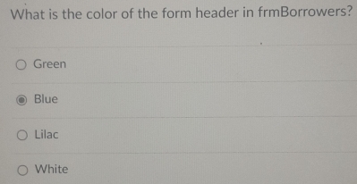 Solved: What is the color of the form header in frmBorrowers? Green ...