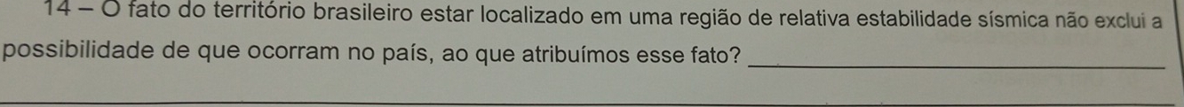 fato do território brasileiro estar localizado em uma região de relativa estabilidade sísmica não exclui a 
possibilidade de que ocorram no país, ao que atribuímos esse fato?_