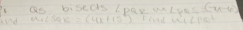 QS biseCds LpQR MLPa S=(7x-6)
and a 1LSQK=(4x+15) Find wicpot