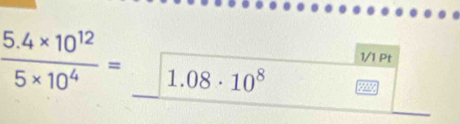  (5.4* 10^(12))/5* 10^4 =1.08· 10^8
1/1 Pt