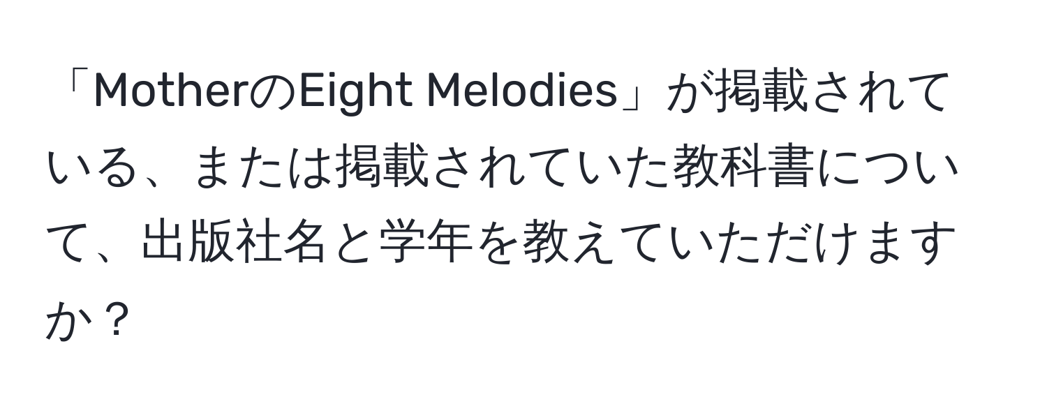 「MotherのEight Melodies」が掲載されている、または掲載されていた教科書について、出版社名と学年を教えていただけますか？