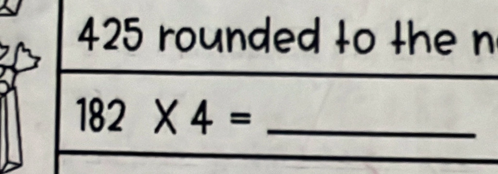 425 rounded to the n
182* 4= _