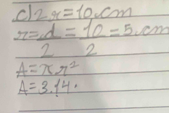 cl 2x=10cm
r= d/2 = 10/2 =5cm
A=π r^2
A=3.14·