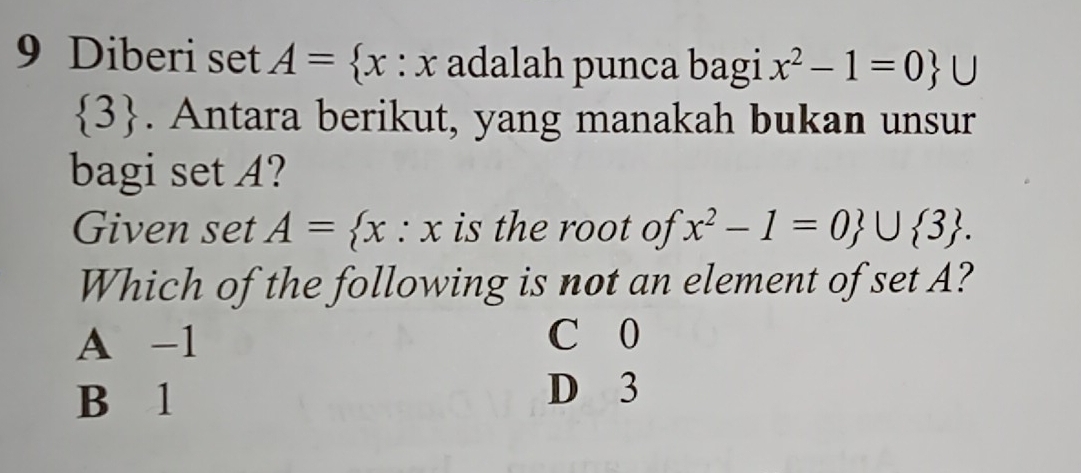 Diberi set A= x:x adalah punca bagi x^2-1=0 U
 3. Antara berikut, yang manakah bukan unsur
bagi set A?
Given set A= x:x is the root of x^2-1=0 ∪  3. 
Which of the following is not an element of set A?
A -1 C 0
B 1
D 3