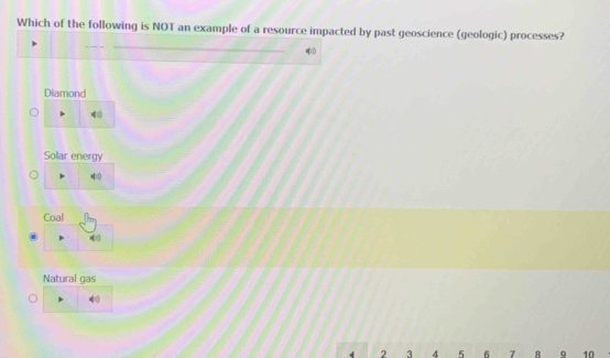 Which of the following is NOT an example of a resource impacted by past geoscience (geologic) processes?
Diamond
Solar energy
Coal
Natural gas
4 2 3 4 5 6 7 8 9 10