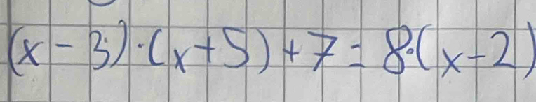 (x-3)· (x+5)+7=8· (x-2)